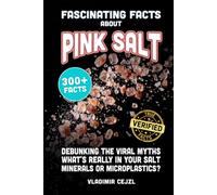 Fascinating Facts About Pink Salt: Debunking the Myths About Himalayan, Sea, and Table Salt, and the Evidence on Minerals, Detox, Microplastics, Sodium, and the Viral Pink Salt Trick