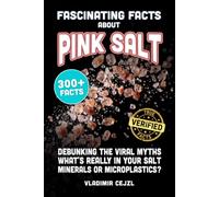 Fascinating Facts About Pink Salt: Debunking the Myths About Himalayan, Sea, and Table Salt, and the Evidence on Minerals, Detox, Microplastics, Sodium, and the Viral Pink Salt Trick