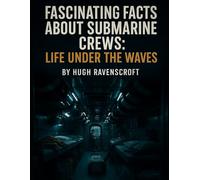 Fascinating Facts About Submarine Crews: Life Under the Waves