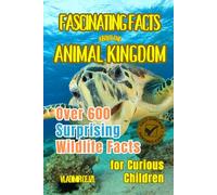 Fascinating Facts About the Animal Kingdom: Discover 600+ Surprising Animal Facts with Verified References for Curious Children and Adults