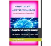FASCINATING FACTS ABOUT THE HUMAN BODY: UNCOVERING THE MARVEL OF YOUR BODY