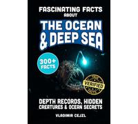 Fascinating Facts About The Ocean & Deep Sea: Depth Records, Hidden Creatures, and Stunning Ocean Secrets of the Deep Sea World