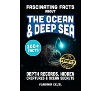 Fascinating Facts About The Ocean & Deep Sea: Depth Records, Hidden Creatures, and Stunning Ocean Secrets of the Deep Sea World