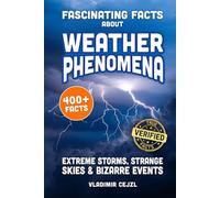 Fascinating Facts About Weather Phenomena: Records, Extreme Storms, and Bizarre Events From The World's Strangest Skies