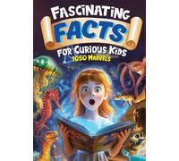 Fascinating Facts For Curious Kids: 1050 Marvels: Packed with Fun Facts and Trivia from Arctic Animals to Astronomy and Ocean Mysteries to Engineering!