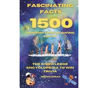 Fascinating Facts For Curious Minds: 1500 Random Mind-Blowing Facts, Interesting & Fun Facts You Need To Know, The Knowledge Encyclopedia To Win Trivia