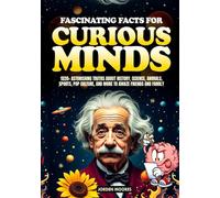 Fascinating Facts For Curious Minds: 1520+ Astonishing Truths About History, Science, Animals, Sports, Pop Culture, and More to Amaze Friends and Family