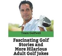 Fascinating Golf Stories and More Hilarious Adult Golf Jokes: Another Golfwell Treasury of the Absolute Best in Golf Stories, and Golf Jokes (Golfwell's Adult Joke Book Series) - [Livre en VO] Team At