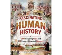Fascinating Human History: 1000 Intriguing Facts and 101 Strange Historical Moments