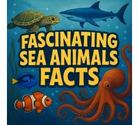 Fascinating Sea Animals Facts: Discover Amazing Creatures and Fun Ocean Secrets Beneath the Waves