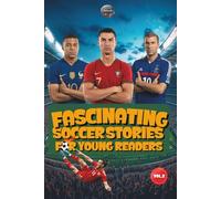 Fascinating Soccer Stories For Young Readers: Inspiring Tales of Legendary Players, Incredible Matches, and the Magic of The Beautiful Game