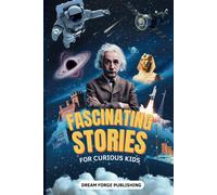 Fascinating Stories For Curious Kids: Super Interesting Stories About History, Space, Animals, And Just About Anything Else You Can Think Of