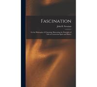 Fascination: Or The Philosophy Of Charming: Illustrating The Principles Of Life In Connection Spirit And Matter