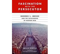 Fascination With The Persecutor: George L. Mosse And The Catastrophe Of Modern Man