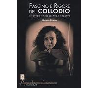 Fascino e rigore del collodio: il collodio umido positivo e negativo