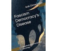 Fascism Democracy’s Disease: A pathologist’s foray into sociology