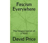 Fascism Everywhere: The Weaponization of a Word
