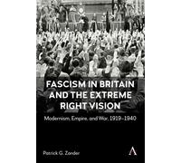Fascism in Britain and the Extreme Right Vision Modernism, Empire and War, 1919-1940 - Patrick G. Zander - Anthem Press - ebook (ePub) - Livre