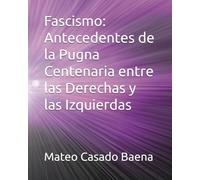 Fascismo: Antecedentes de la Pugna Centenaria entre las Derechas y las Izquierdas