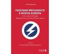 Fascismo Britannico E Nuova Europa. Scritti E Discorsi Di Battaglia Dalla British Union Of Fascists All'europa-Nazione