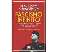 Fascismo Infinito. L'ossessione Per Il Pericolo Nero Che Ci Impedisce Di Vedere Il Nuovo Regime