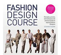 Fashion Design Course: Principles, Practice, and Techniques: the Practical Guide for Aspiring Fashion Designers