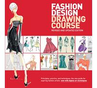 Fashion Design Drawing Course: Principles, Practice, and Techniques: the New Guide for Aspiring Fashion Artists Now With Digital Art Techniques