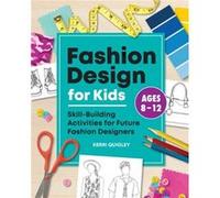 Fashion Design for Kids: Skill-Building Activities for Future Fashion Designers