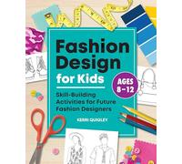 Fashion Design for Kids: Skill-Building Activities for Future Fashion Designers
