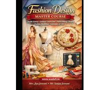 Fashion Design Master Course: Textile Science, Garment Construction, Pattern Making, Draping, Fashion Illustration, Embroidery & CAD - Complete Professional Guide