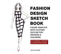 Fashion Design Sketch Book: A Fashion Sketching and Coloring Book with Original Fashion Illustration / 40 Professional Figure Template with Clothes Outline for Easily Fashion Drawing