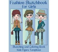 Fashion Design Sketch Book For Girls 8 To 12: Sketching And Coloring Book/Kids Figure Templates Fashion Design Sketchbook And Coloring Pages For Beginners Fashion Figure Drawing With Kid/Teen Fash