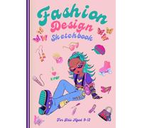 Fashion Design Sketchbook for girls 9-12: Create Your Own Outfits • Express Your Style • Be Creative,
