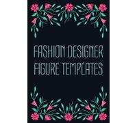 Fashion Designer Figure Templates: Fashion Design Sketchbook With Figure Templates For Sketching Your Fashion And Design Styles - Clothing Designer Essentials And Gift Idea