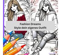 Fashion Dreams - Style dein eigenes Outfit: Fashion und Beauty zum Ausmalen - Werde zur Designerin deines eigenen Looks