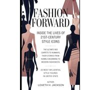 Fashion Forward: Inside the Lives of 21st-Century Style Icons: The ultimate Red Carpets to Runways, their Stories from humble beginning to Modern ... Influential style Figures in United State.