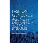 Fashion, Gender And Agency In Latin American And Spanish Literature