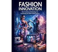 Fashion Innovation: How Creativity and Technology Are Transforming the Global Clothing Industry