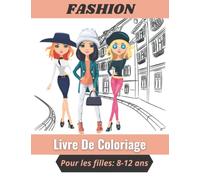Fashion Livre De Coloriage Pour Les Filles 8-12: 100 pages de coloriage amusantes pour les enfants, les filles et les adolescents avec de superbes 100 styles et designs de mode