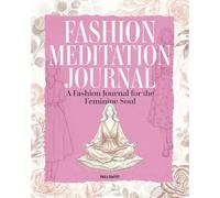 Fashion Meditation Journal: A Fashion Journal for the Feminine Soul: Guided Sketching & Journaling for Everyday Fashion Mindfulness, Self-Reflection and Women's Outfit Planning