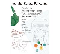 Fashion Patternmaking Techniques for Accessories - Shoes, Bags, Hats, Gloves, Ties, Buttons, and Dog