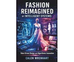 Fashion Reimagined by Intelligent Systems: Data-Driven Design and Algorithmic Innovation