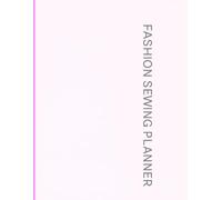 Fashion Sewing Planner: -Diario Creativo per Modellistica e Progettazione Moda