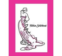 Fashion Sketchbook: Blank Figure Templates To Design & For Drawing, Designers Sketch Book