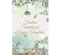 Fashion Sketchbook Figure Templates: Fashion Design Sketchbook With Figure Templates For Sketching Your Fashion And Design Styles - Clothing Designer Essentials And Gift Idea
