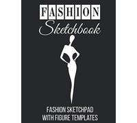 Fashion Sketchbook With Figure Templates Fashion Sketchpad: Easily Create Your Own Designs - Figure Templates For Designing Looks And Building Your Portfolio (Volume 8)