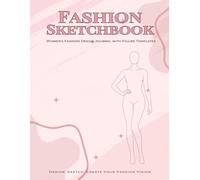 Fashion Sketchbook: Women’s Edition: Women's Fashion Design Journal with Figure Templates
