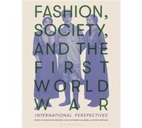 Fashion Society and the First World War by Edited by Maude Bass Krueger & Edited by Hayley Edwards Dujardin & Edited by Sophie Kurkdjian Edited by Maude Bass Krueger Edited by Hayley Edwards Dujardin 