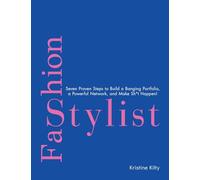 Fashion Stylist: Seven Proven Steps to Build a Banging Portfolio, a Powerful Network, and Make Sh*t Happen!