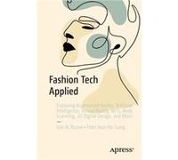 Fashion Tech Applied: Exploring Augmented Reality, Artificial Intelligence, Virtual Reality, NFTs, Body Scanning, 3D Digital Design, and More